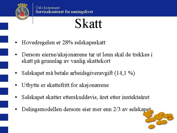 Oslo kommune Servicekontoret for næringslivet Skatt • Hovedregelen er 28% selskapsskatt • Dersom eierne/aksjonærene