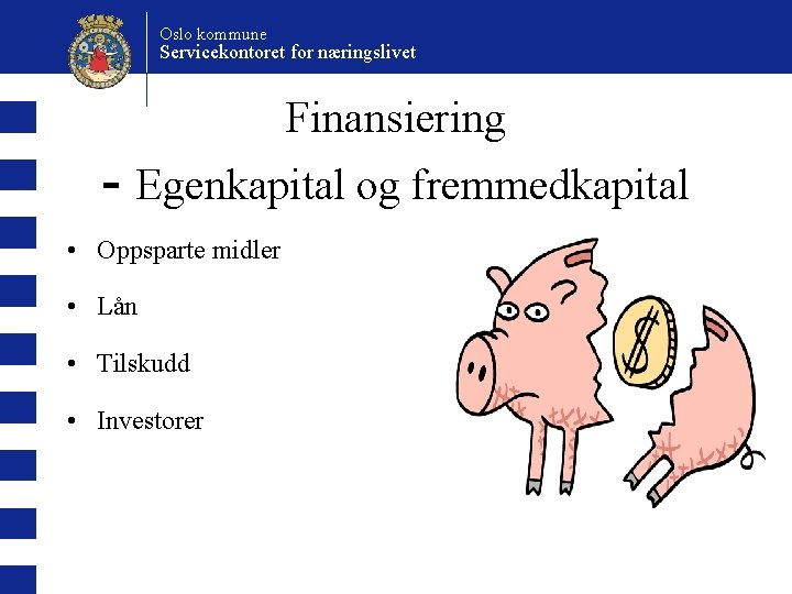 Oslo kommune Servicekontoret for næringslivet Finansiering - Egenkapital og fremmedkapital • Oppsparte midler •
