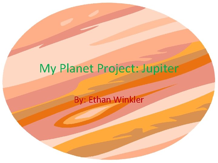My Planet Project: Jupiter By: Ethan Winkler 
