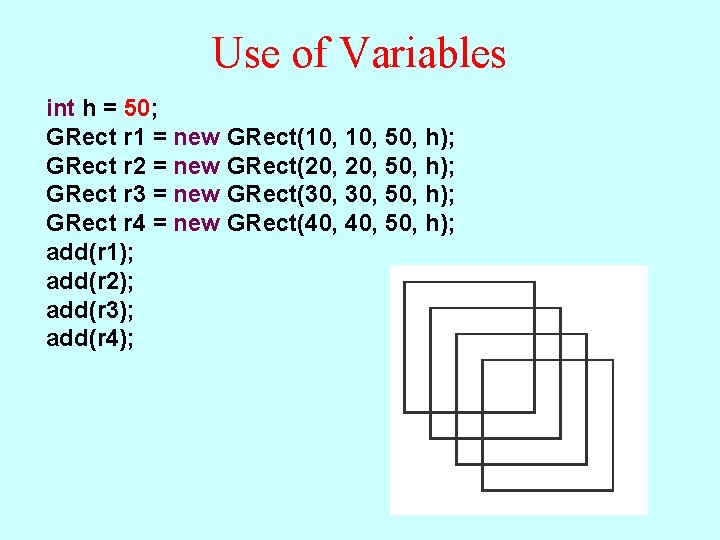 Use of Variables int h = 50; GRect r 1 = new GRect(10, 50,