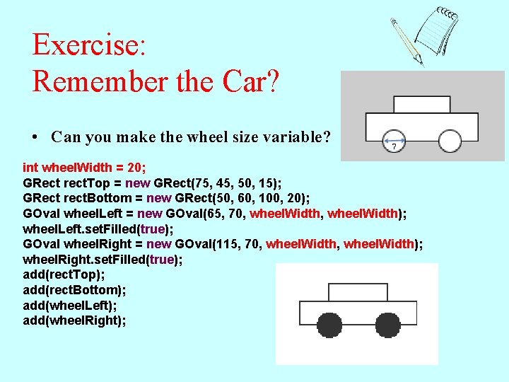 Exercise: Remember the Car? • Can you make the wheel size variable? int wheel.