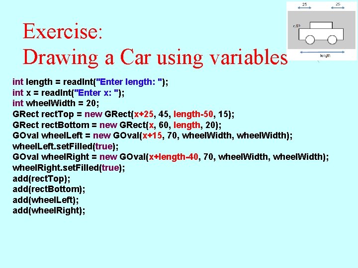 Exercise: Drawing a Car using variables int length = read. Int("Enter length: "); int
