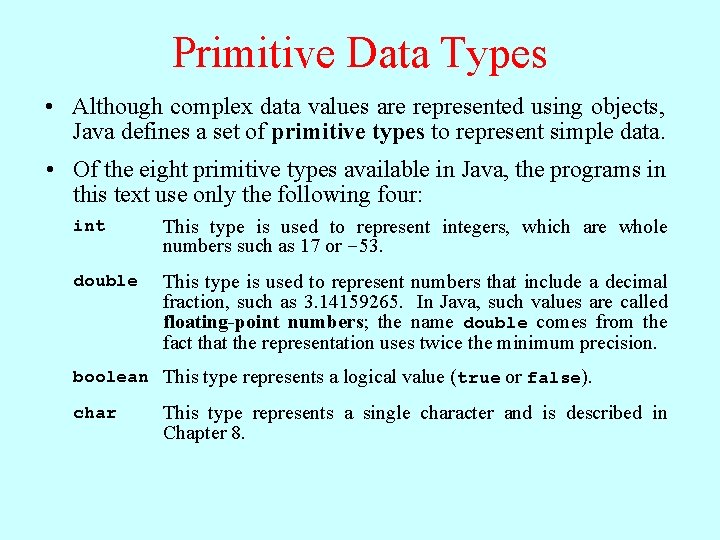 Primitive Data Types • Although complex data values are represented using objects, Java defines
