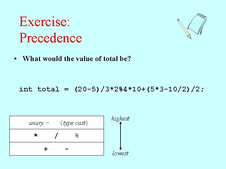 Exercise: Precedence • What would the value of total be? int total = (20
