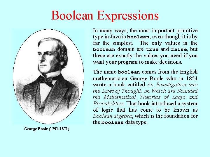 Boolean Expressions In many ways, the most important primitive type in Java is boolean,