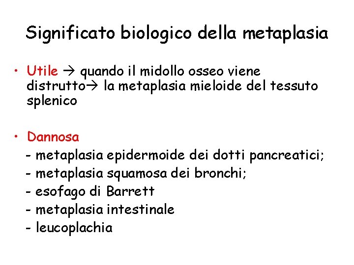 Significato biologico della metaplasia • Utile quando il midollo osseo viene distrutto la metaplasia