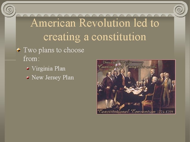 American Revolution led to creating a constitution Two plans to choose from: Virginia Plan