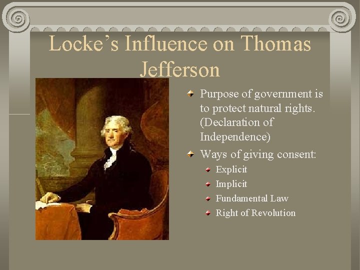 Locke’s Influence on Thomas Jefferson Purpose of government is to protect natural rights. (Declaration