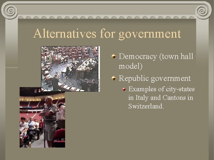 Alternatives for government Democracy (town hall model) Republic government Examples of city-states in Italy