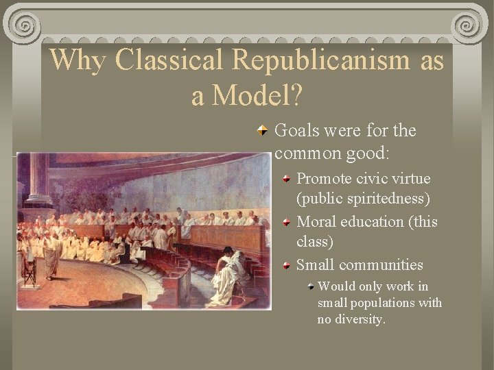Why Classical Republicanism as a Model? Goals were for the common good: Promote civic