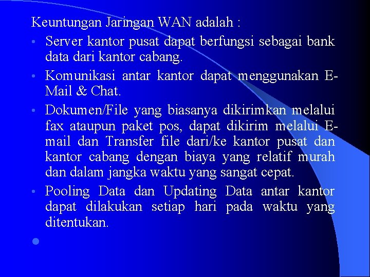 Keuntungan Jaringan WAN adalah : • Server kantor pusat dapat berfungsi sebagai bank data