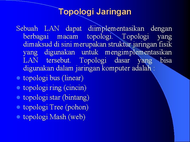 Topologi Jaringan Sebuah LAN dapat diimplementasikan dengan berbagai macam topologi. Topologi yang dimaksud di