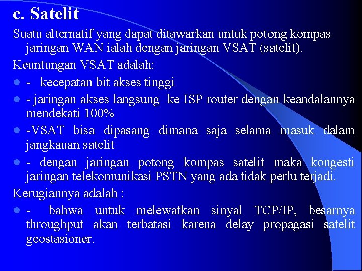 c. Satelit Suatu alternatif yang dapat ditawarkan untuk potong kompas jaringan WAN ialah dengan