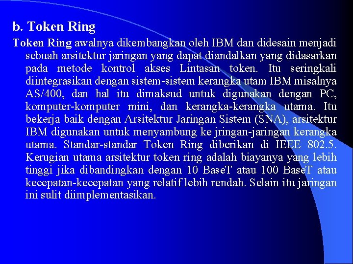 b. Token Ring awalnya dikembangkan oleh IBM dan didesain menjadi sebuah arsitektur jaringan yang