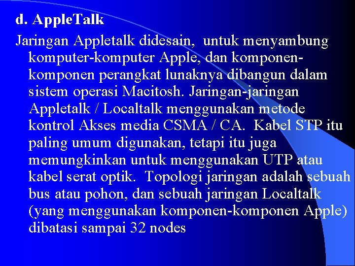 d. Apple. Talk Jaringan Appletalk didesain, untuk menyambung komputer-komputer Apple, dan komponen perangkat lunaknya