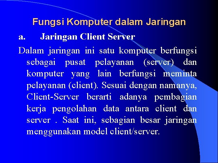 Fungsi Komputer dalam Jaringan a. Jaringan Client Server Dalam jaringan ini satu komputer berfungsi