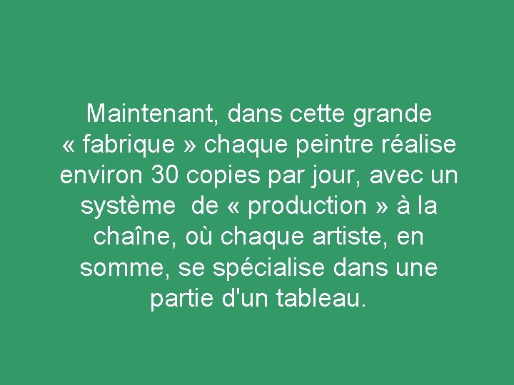 Maintenant, dans cette grande « fabrique » chaque peintre réalise environ 30 copies par