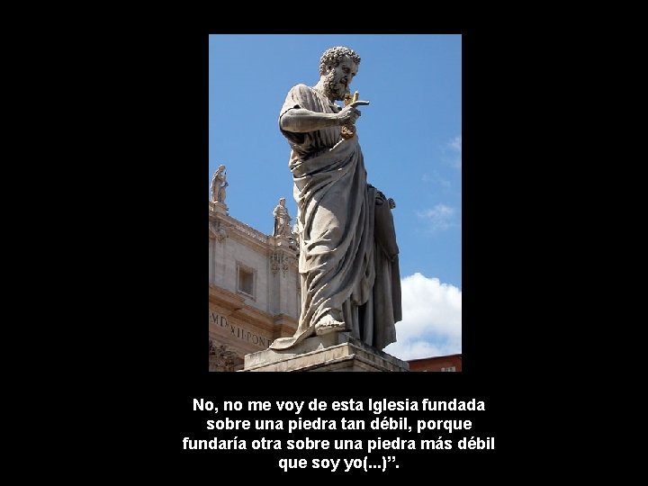 No, no me voy de esta Iglesia fundada sobre una piedra tan débil, porque No, no me voy de esta Iglesia fundada sobre una piedra tan débil, porque