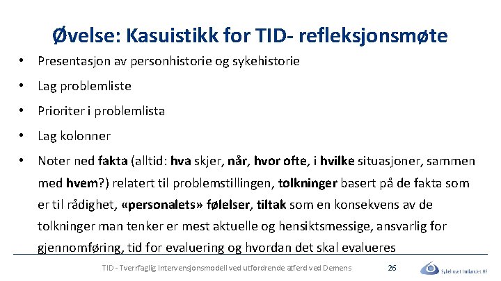 Øvelse: Kasuistikk for TID- refleksjonsmøte • Presentasjon av personhistorie og sykehistorie • Lag problemliste