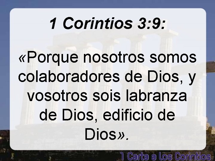 1 Corintios 3: 9: «Porque nosotros somos colaboradores de Dios, y vosotros sois labranza