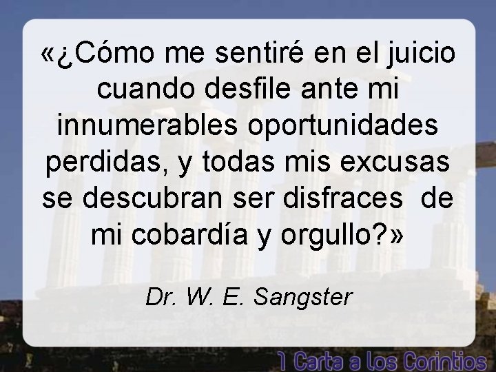  «¿Cómo me sentiré en el juicio cuando desfile ante mi innumerables oportunidades perdidas,