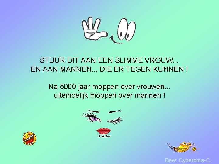 STUUR DIT AAN EEN SLIMME VROUW. . . EN AAN MANNEN. . . DIE