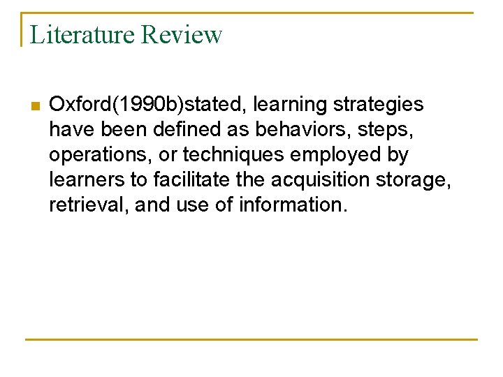 Literature Review n Oxford(1990 b)stated, learning strategies have been defined as behaviors, steps, operations,