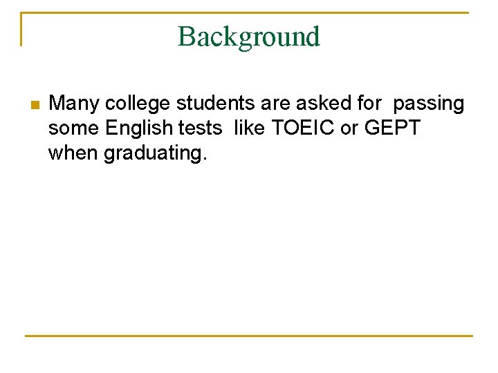 Background n Many college students are asked for passing some English tests like TOEIC