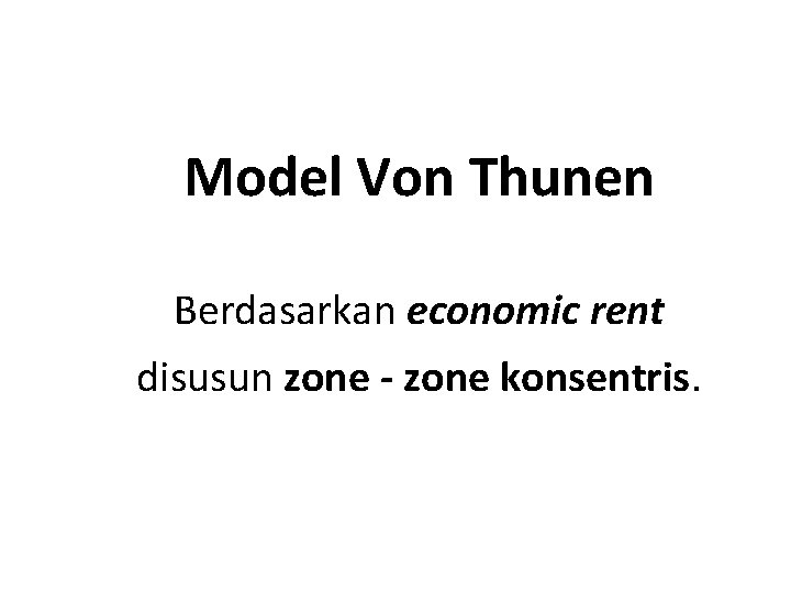 Model Von Thunen Berdasarkan economic rent disusun zone - zone konsentris. 