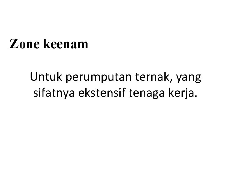 Zone keenam Untuk perumputan ternak, yang sifatnya ekstensif tenaga kerja. 