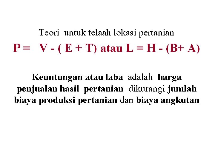 Teori untuk telaah lokasi pertanian P = V - ( E + T) atau