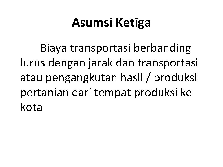 Asumsi Ketiga Biaya transportasi berbanding lurus dengan jarak dan transportasi atau pengangkutan hasil /