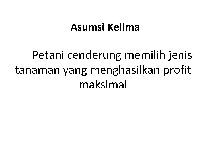 Asumsi Kelima Petani cenderung memilih jenis tanaman yang menghasilkan profit maksimal 