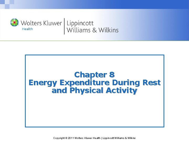Chapter 8 Energy Expenditure During Rest and Physical Activity Copyright © 2011 Wolters Kluwer