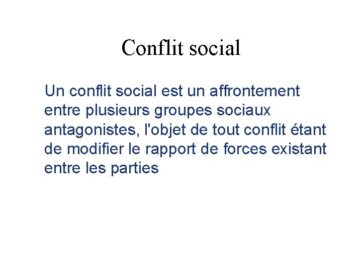 Conflit social Un conflit social est un affrontement entre plusieurs groupes sociaux antagonistes, l'objet