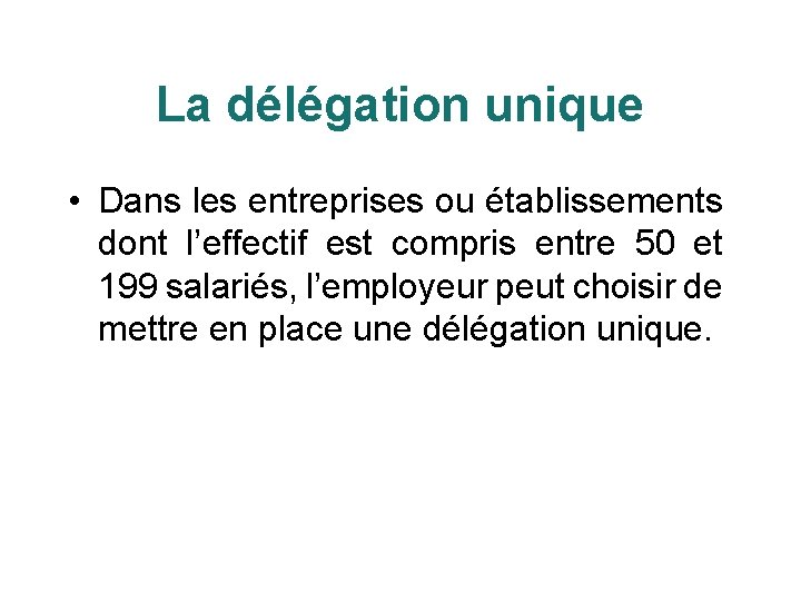 La délégation unique • Dans les entreprises ou établissements dont l’effectif est compris entre