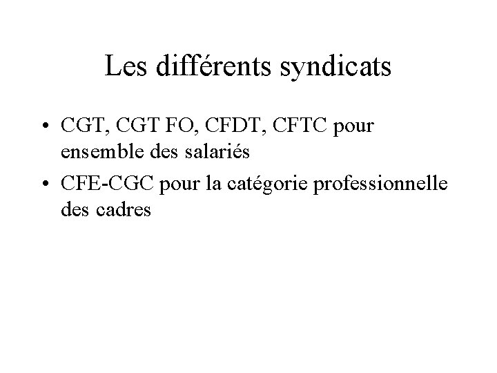 Les différents syndicats • CGT, CGT FO, CFDT, CFTC pour ensemble des salariés •