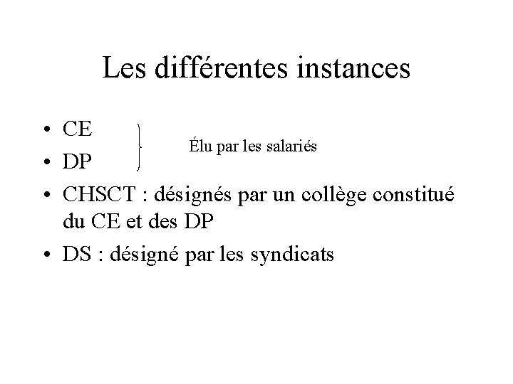 Les différentes instances • CE Élu par les salariés • DP • CHSCT :