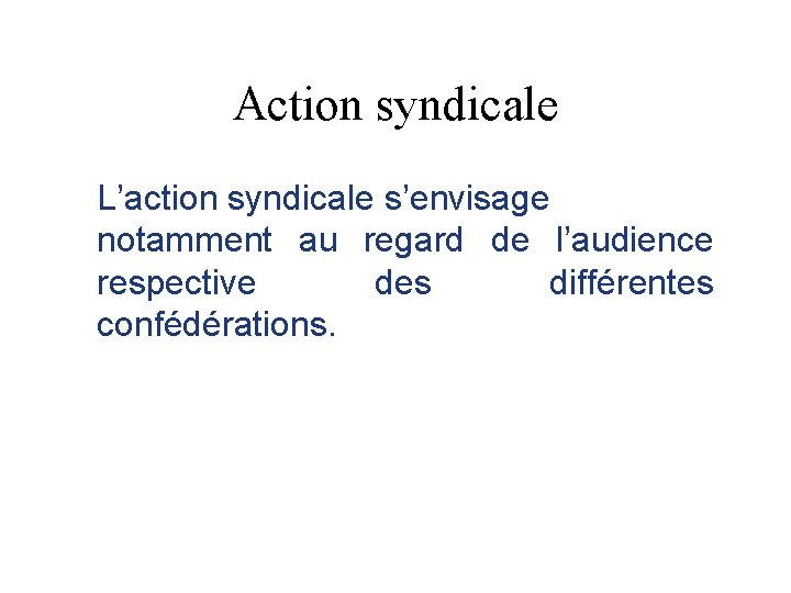 Action syndicale L’action syndicale s’envisage notamment au regard de l’audience respective des différentes confédérations.