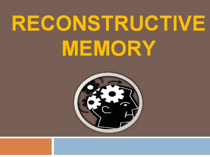 RECONSTRUCTIVE MEMORY 