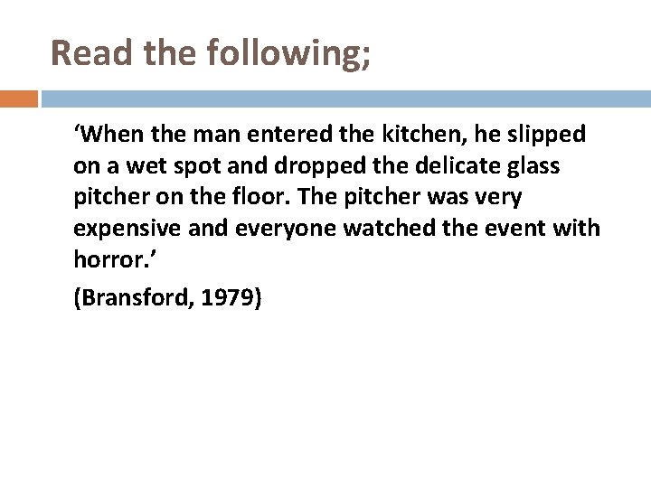 Read the following; ‘When the man entered the kitchen, he slipped on a wet