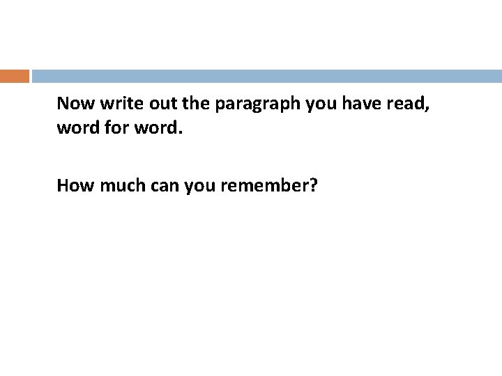 Now write out the paragraph you have read, word for word. How much can