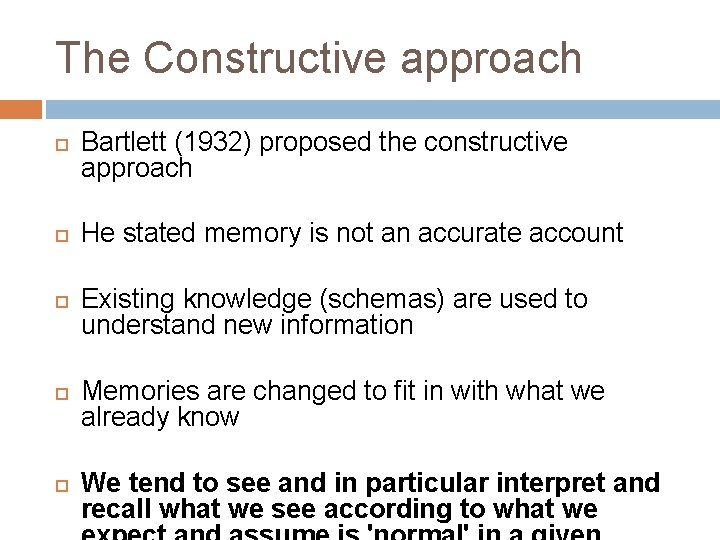 The Constructive approach Bartlett (1932) proposed the constructive approach He stated memory is not