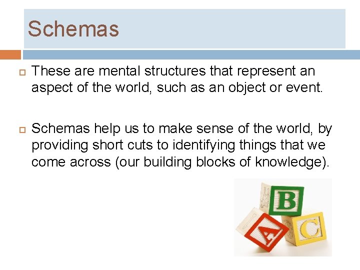Schemas These are mental structures that represent an aspect of the world, such as