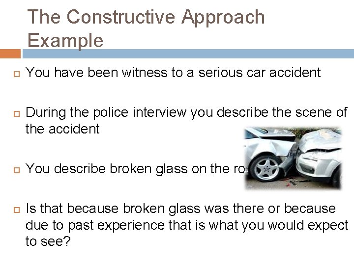 The Constructive Approach Example You have been witness to a serious car accident During