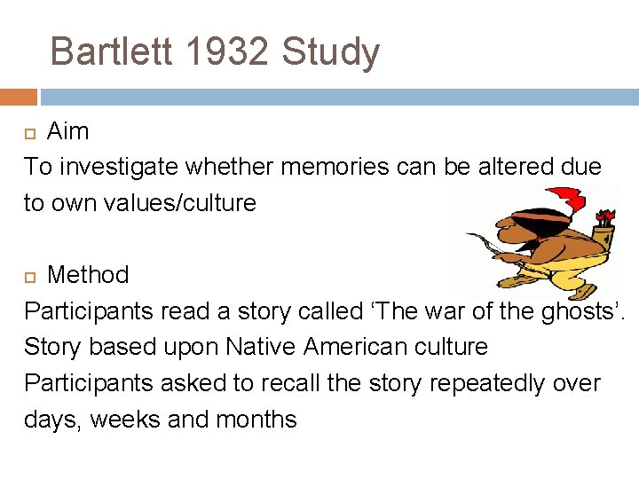 Bartlett 1932 Study Aim To investigate whether memories can be altered due to own