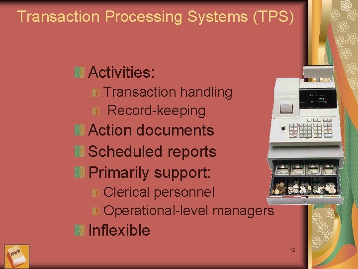 Transaction Processing Systems (TPS) Activities: Transaction handling Record-keeping Action documents Scheduled reports Primarily support: