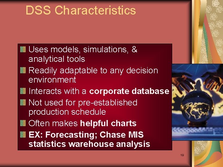 DSS Characteristics Uses models, simulations, & analytical tools Readily adaptable to any decision environment