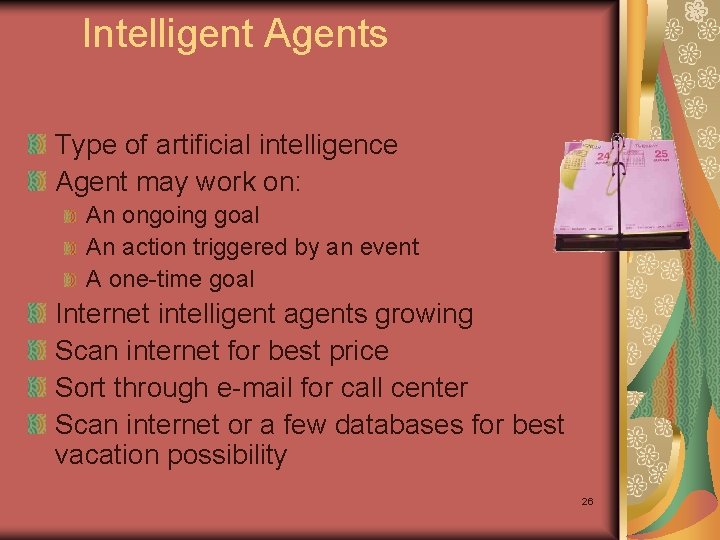 Intelligent Agents Type of artificial intelligence Agent may work on: An ongoing goal An