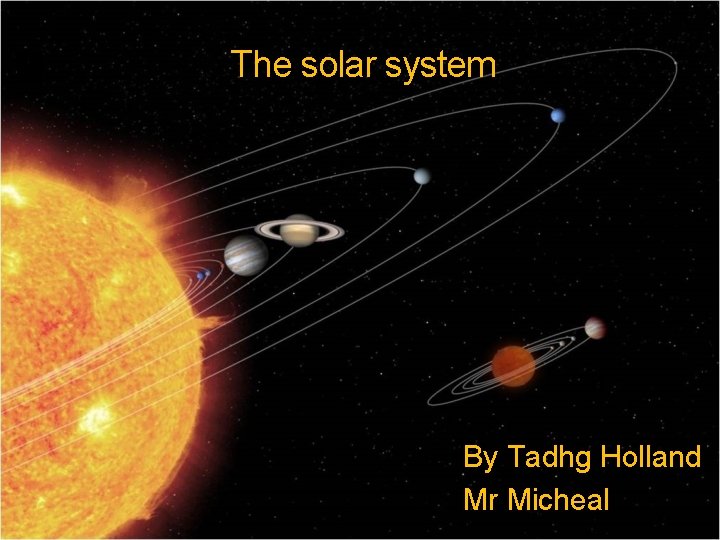 The solar system By Tadhg Holland Mr Micheal 